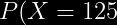 P(X=125)= (0.99^{125-1})(0.01)=0.0029